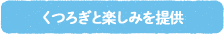 くつろぎと楽しみを提供